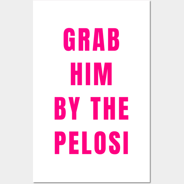 Funny Grab Him By the Nancy Pelosi Political Gifts Shirt Mug Stickers Wall Art by gillys